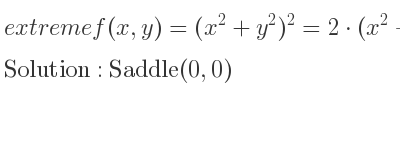 The extreme f(x,y)=(x^2+y^2)^2=2*(x^2-y^2) is Saddle(0,0)